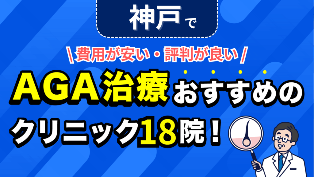 神戸でAGA治療おすすめのクリニック18院！安い費用で薄毛治療ができる評判が良い医院を紹介！