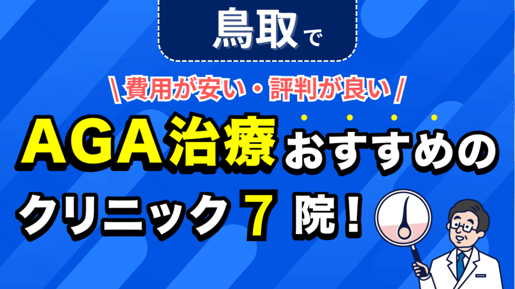 鳥取でAGA治療おすすめのクリニック7院！安い費用で薄毛治療ができる評判が良い医院を紹介！