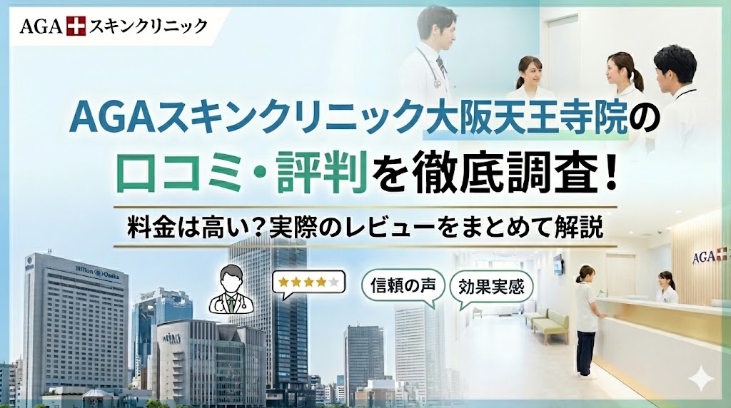 AGAスキンクリニック大阪天王寺院の口コミ・評判を徹底調査!料金は高い?実際のレビューをまとめて解説