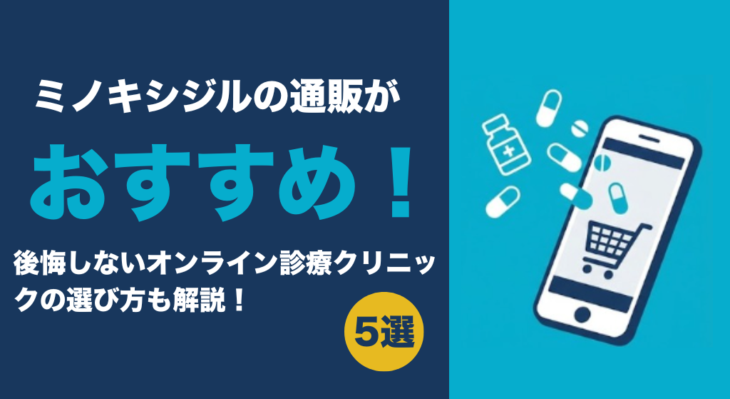 ミノキシジルの通販がおすすめサイトを5選紹介！後悔しないオンライン診療クリニックの選び方も解説！