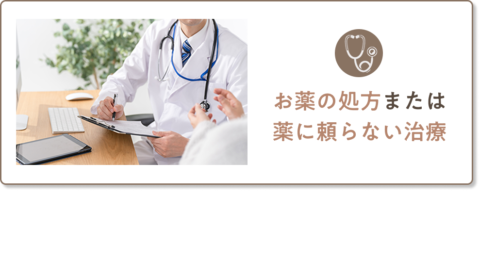 お薬の処方または薬に頼らない治療