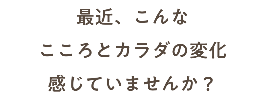 こころとからだの変化感じていませんか
