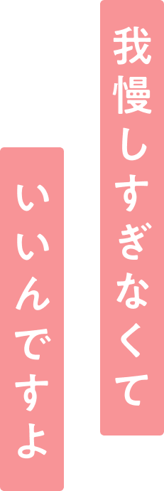 我慢しすぎなくていいんですよ