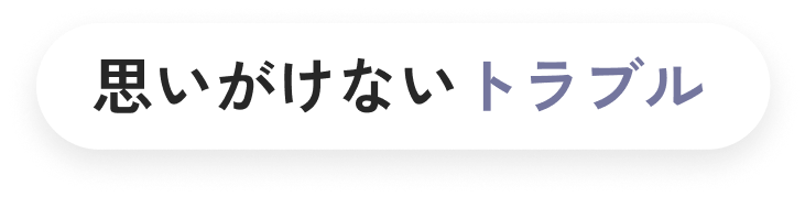 思いがけないトラブル