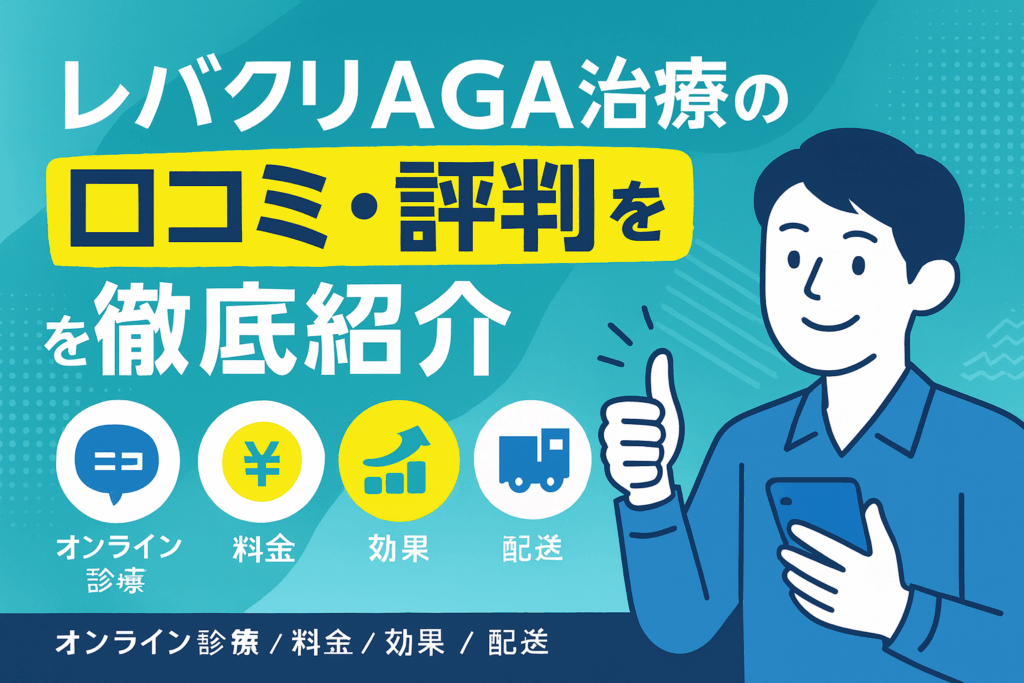 レバクリのAGA治療の口コミ・評判！怪しい？料金やオンライン診療や解約方法なども紹介